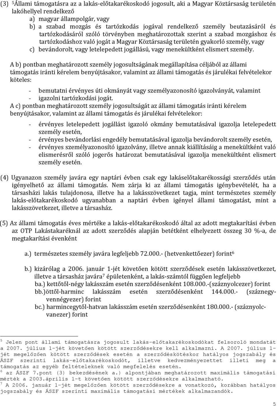 bevándorolt, vagy letelepedett jogállású, vagy menekültként elismert személy.