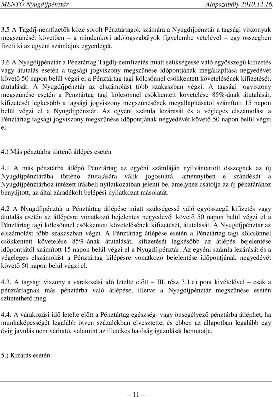 6 A Nyugdíjpénztár a Pénztártag Tagdíj-nemfizetés miatt szükségessé váló egyösszegű kifizetés vagy átutalás esetén a tagsági jogviszony megszűnése időpontjának megállapítása negyedévét követő 50