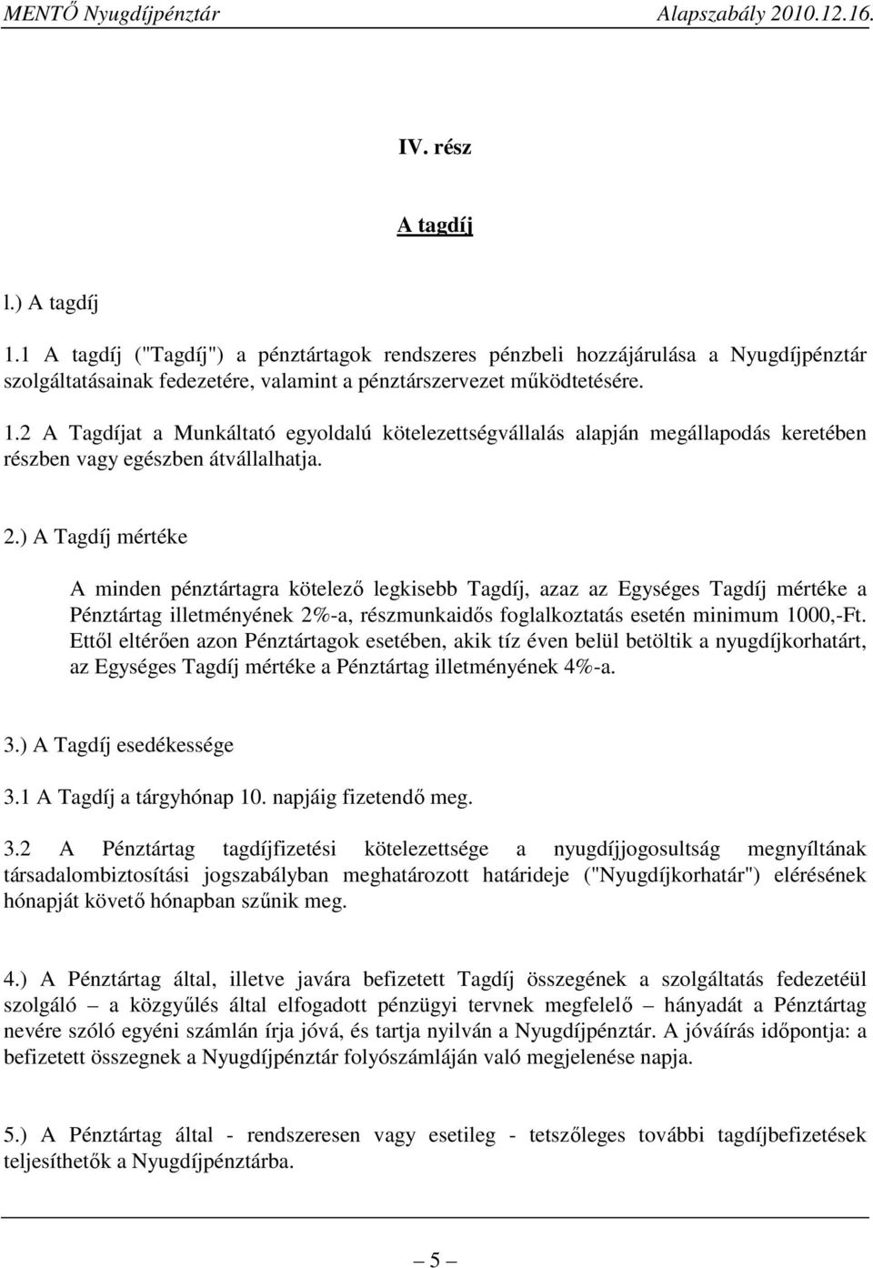 Ettől eltérően azon Pénztártagok esetében, akik tíz éven belül betöltik a nyugdíjkorhatárt, az Egységes Tagdíj mértéke a Pénztártag illetményének 4%-a. 3.) A Tagdíj esedékessége 3.