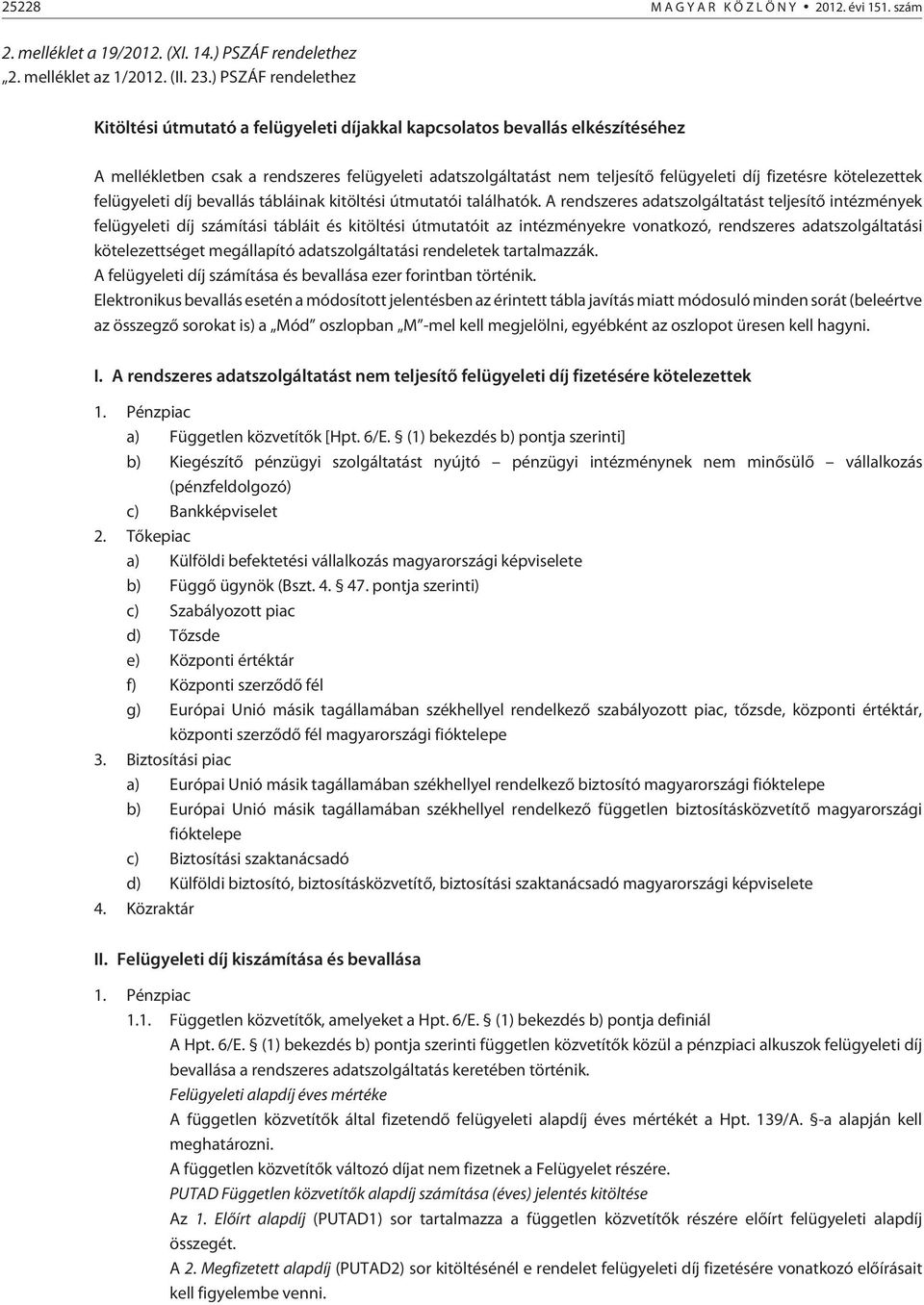 fizetésre kötelezettek felügyeleti díj bevallás tábláinak kitöltési útmutatói találhatók.