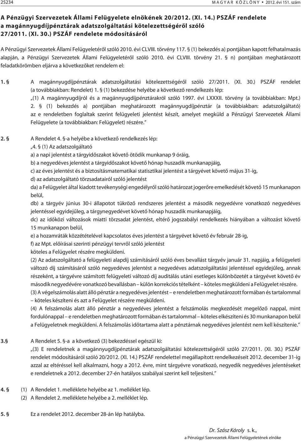 évi CLVIII. törvény 117. (1) bekezdés a) pontjában kapott felhatalmazás alapján, a Pénzügyi Szervezetek Állami Felügyeletérõl szóló 2010. évi CLVIII. törvény 21.