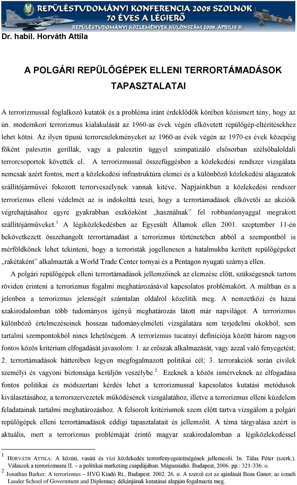 Az ilyen típusú terrorcselekményeket az 1960-as évék végén az 1970-es évek közepéig főként palesztin gerillák, vagy a palesztin üggyel szimpatizáló elsősorban szélsőbaloldali terrorcsoportok követték
