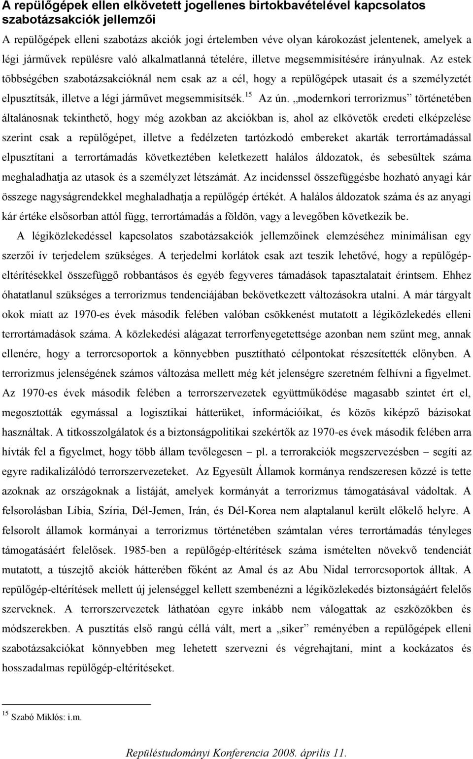 Az estek többségében szabotázsakcióknál nem csak az a cél, hogy a repülőgépek utasait és a személyzetét elpusztítsák, illetve a légi járművet megsemmisítsék. 15 Az ún.