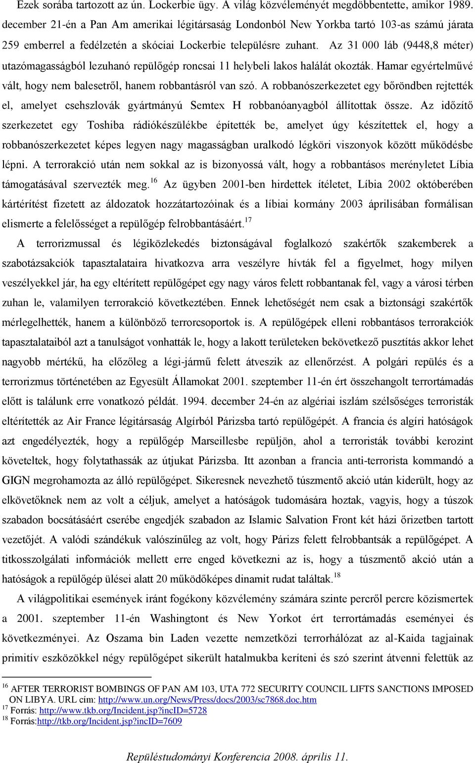 Az 31 000 láb (9448,8 méter) utazómagasságból lezuhanó repülőgép roncsai 11 helybeli lakos halálát okozták. Hamar egyértelművé vált, hogy nem balesetről, hanem robbantásról van szó.