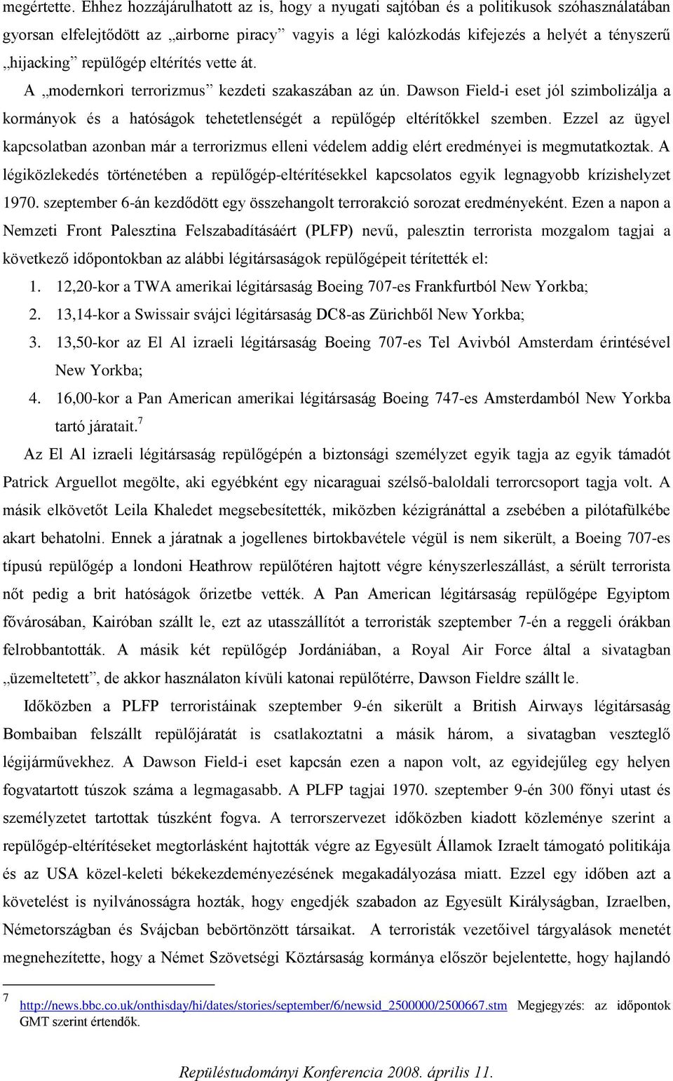 repülőgép eltérítés vette át. A modernkori terrorizmus kezdeti szakaszában az ún. Dawson Field-i eset jól szimbolizálja a kormányok és a hatóságok tehetetlenségét a repülőgép eltérítőkkel szemben.