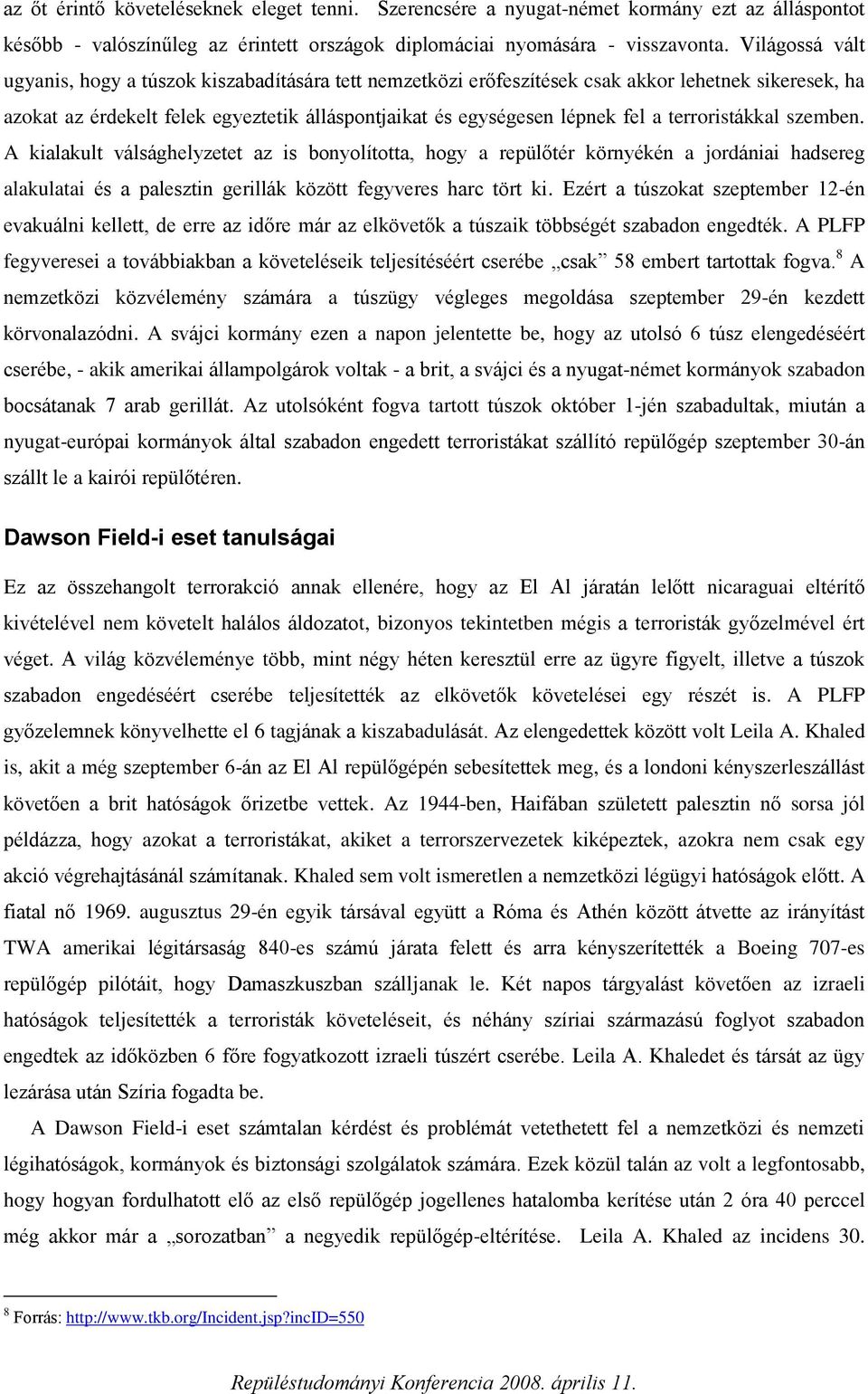 terroristákkal szemben. A kialakult válsághelyzetet az is bonyolította, hogy a repülőtér környékén a jordániai hadsereg alakulatai és a palesztin gerillák között fegyveres harc tört ki.