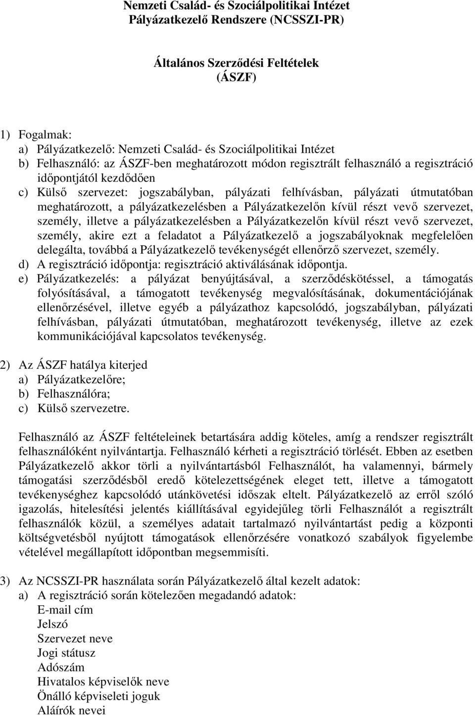 meghatározott, a pályázatkezelésben a Pályázatkezelın kívül részt vevı szervezet, személy, illetve a pályázatkezelésben a Pályázatkezelın kívül részt vevı szervezet, személy, akire ezt a feladatot a