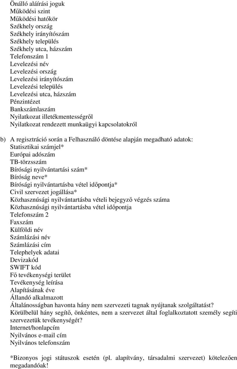 Felhasználó döntése alapján megadható adatok: Statisztikai számjel* Európai adószám TB-törzsszám Bírósági nyilvántartási szám* Bíróság neve* Bírósági nyilvántartásba vétel idıpontja* Civil szervezet