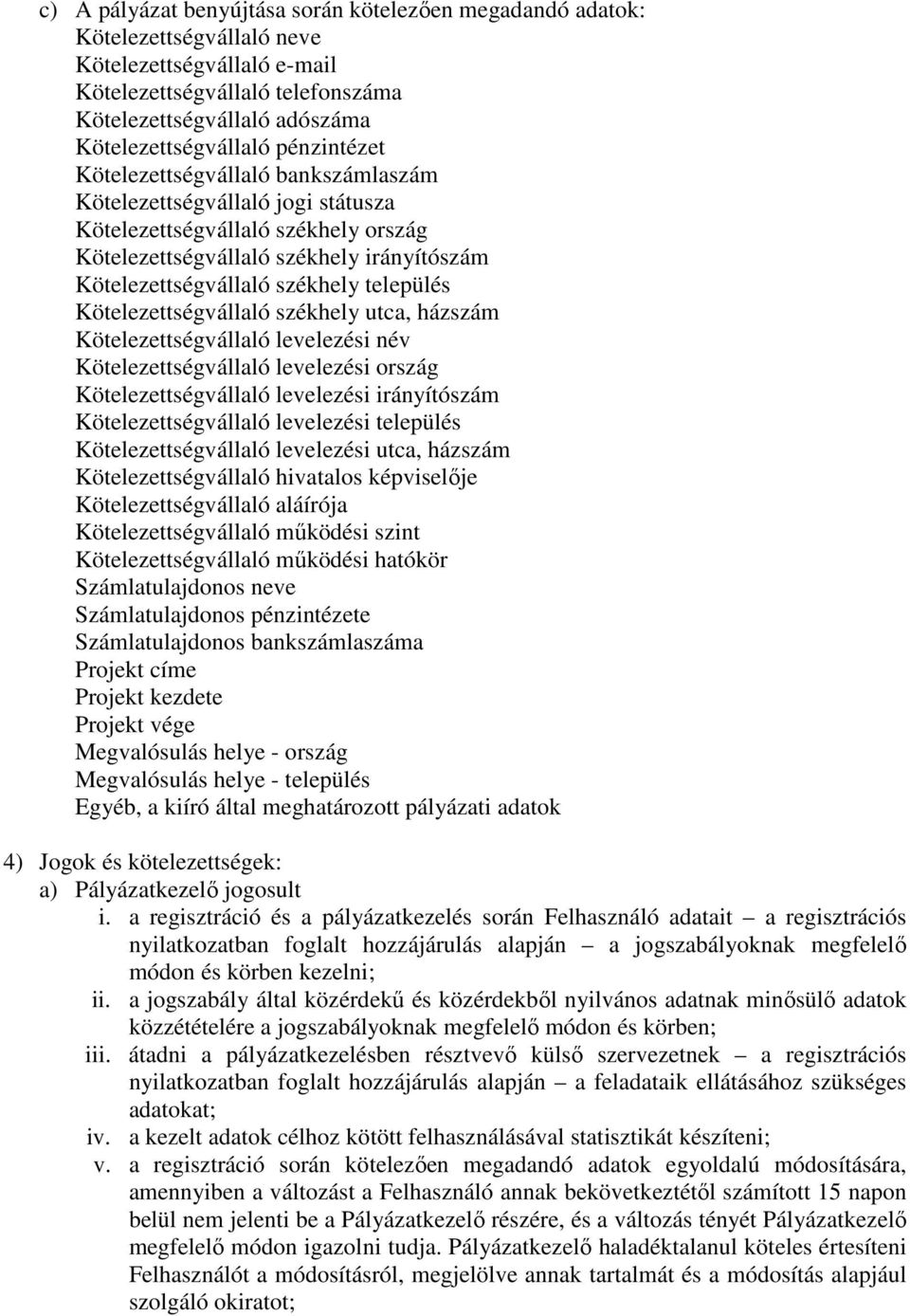 település Kötelezettségvállaló székhely utca, házszám Kötelezettségvállaló levelezési név Kötelezettségvállaló levelezési ország Kötelezettségvállaló levelezési irányítószám Kötelezettségvállaló