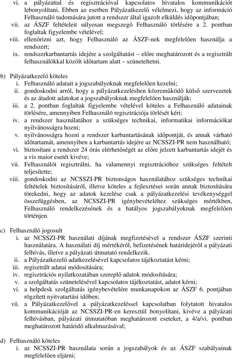 az ÁSZF feltételeit súlyosan megszegı Felhasználó törlésére a 2. pontban foglaltak figyelembe vételével; viii. ellenırizni azt, hogy Felhasználó az ÁSZF-nek megfelelıen használja a rendszert; ix.