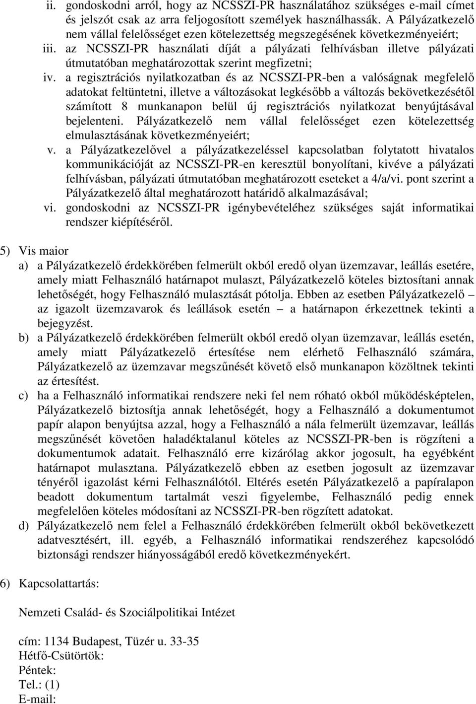 az NCSSZI-PR használati díját a pályázati felhívásban illetve pályázati útmutatóban meghatározottak szerint megfizetni; iv.