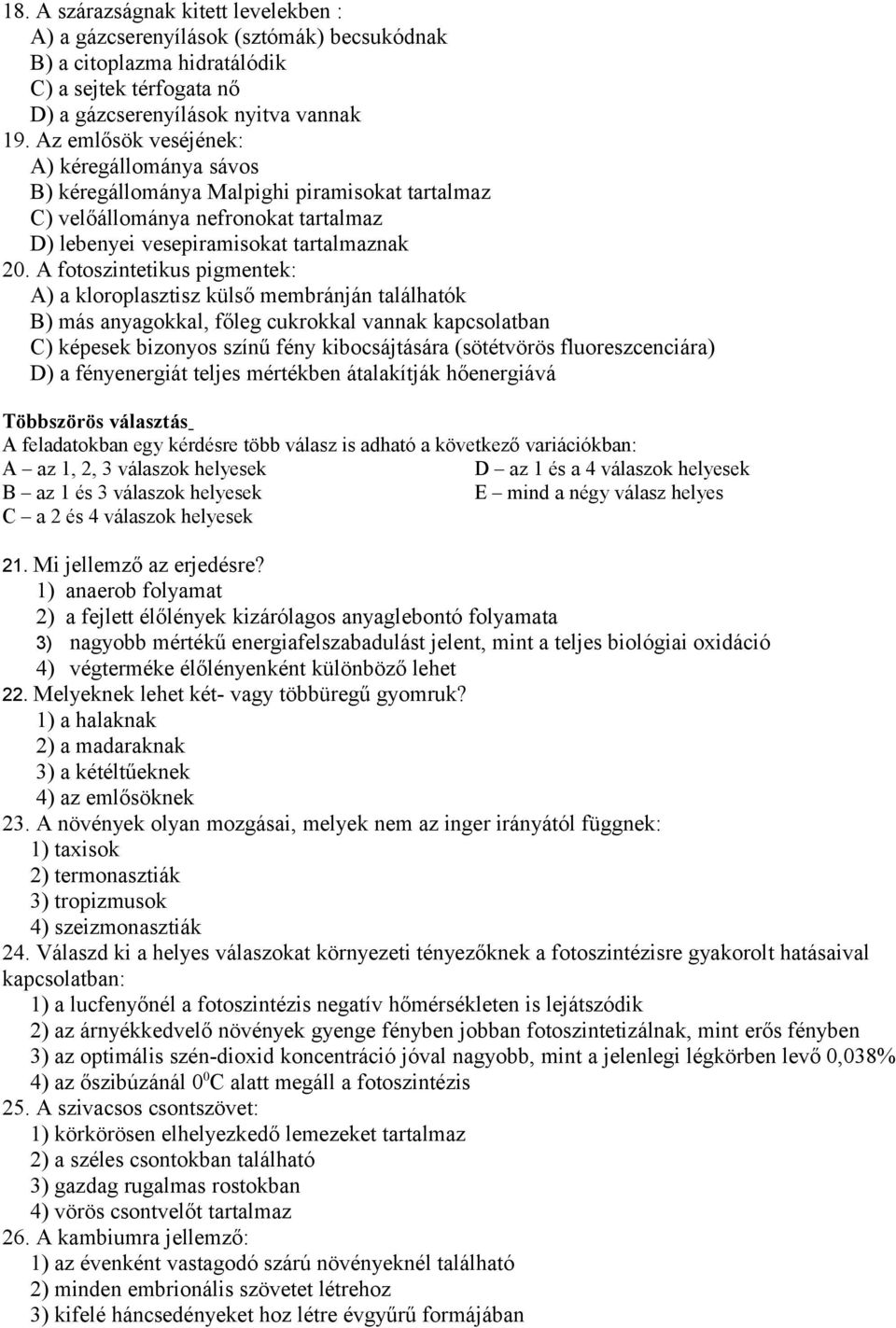 A fotoszintetikus pigmentek: A) a kloroplasztisz külső membránján találhatók B) más anyagokkal, főleg cukrokkal vannak kapcsolatban C) képesek bizonyos színű fény kibocsájtására (sötétvörös