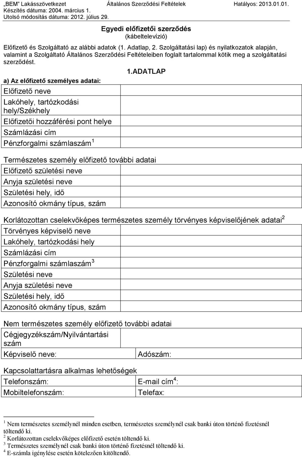 ADATLAP a) Az előfizető személyes adatai: Előfizető neve Lakóhely, tartózkodási hely/székhely Előfizetői hozzáférési pont helye Számlázási cím Pénzforgalmi számlaszám 1 Természetes személy előfizető