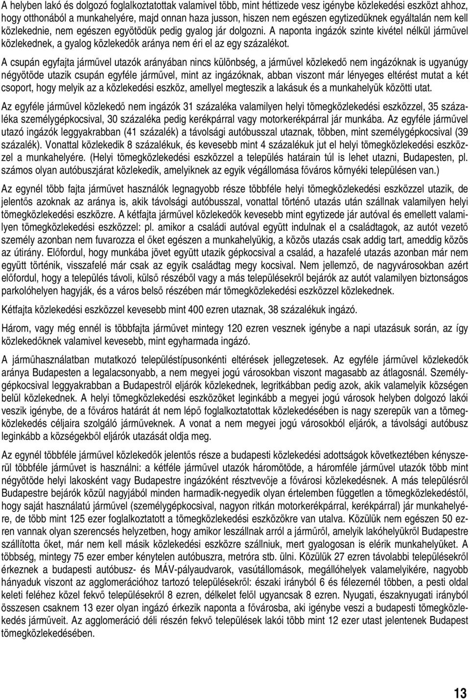 A naponta ingázók szinte kivétel nélkül járművel közlekednek, a gyalog közlekedők aránya nem éri el az egy százalékot.