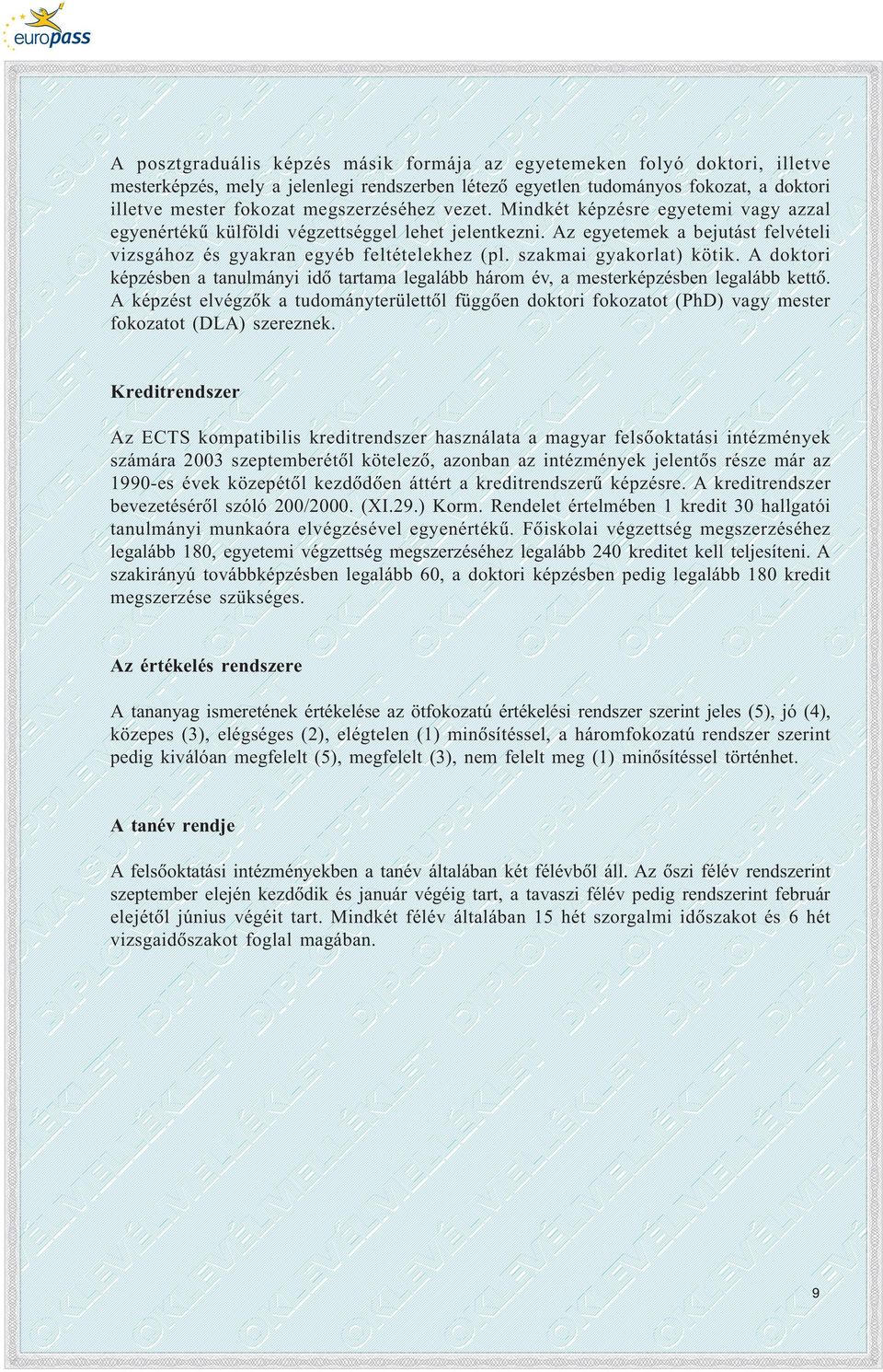 szakmai gyakorlat) kötik. A doktori képzésben a tanulmányi idõ tartama legalább három év, a mesterképzésben legalább kettõ.