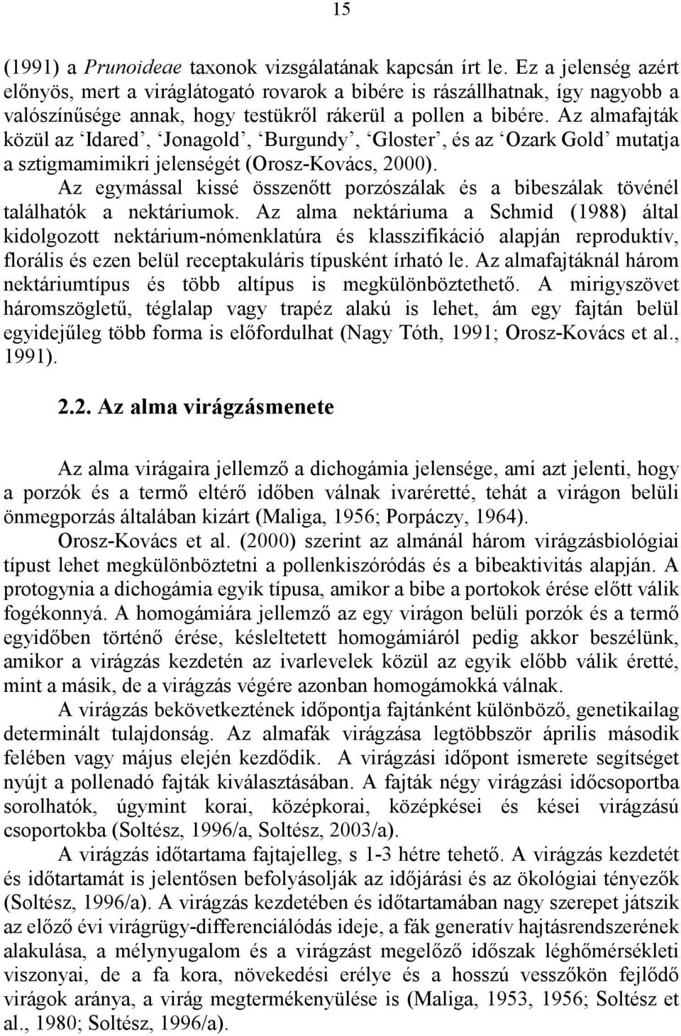 Az almafajták közül az Idared, Jonagold, Burgundy, Gloster, és az Ozark Gold mutatja a sztigmamimikri jelenségét (Orosz-Kovács, 2).