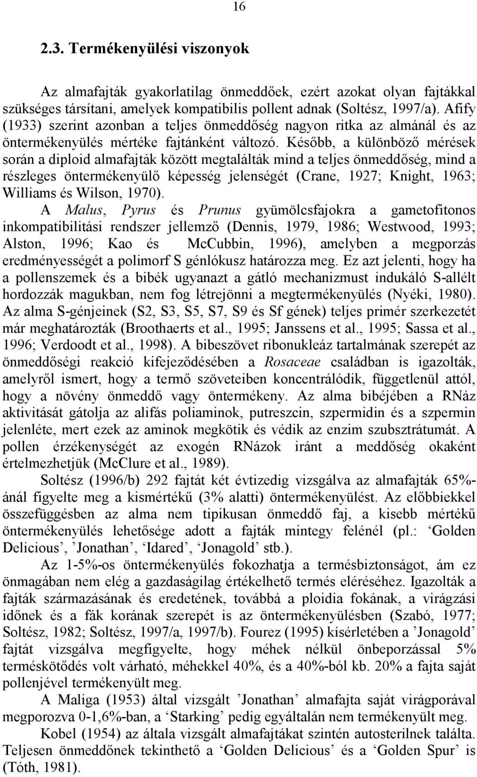 Később, a különböző mérések során a diploid almafajták között megtalálták mind a teljes önmeddőség, mind a részleges öntermékenyülő képesség jelenségét (Crane, 1927; Knight, 1963; Williams és Wilson,