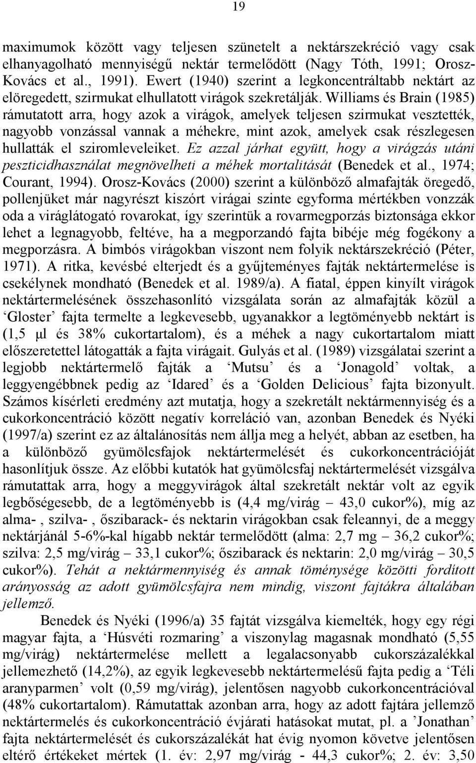 Williams és Brain (1985) rámutatott arra, hogy azok a virágok, amelyek teljesen szirmukat vesztették, nagyobb vonzással vannak a méhekre, mint azok, amelyek csak részlegesen hullatták el