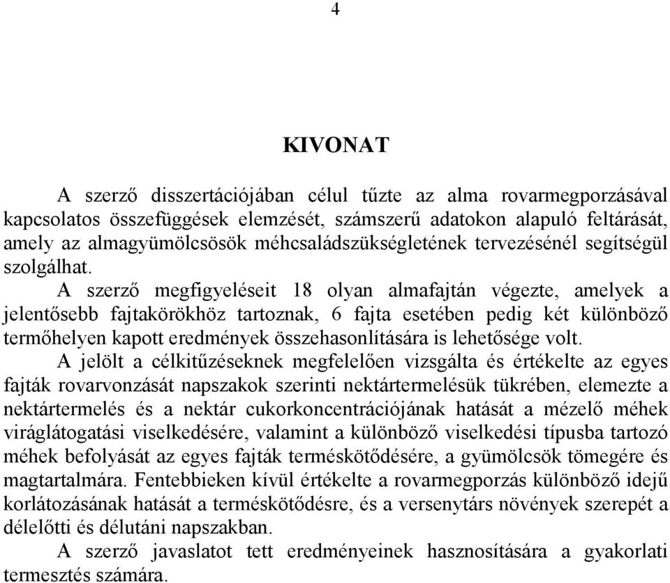 A szerző megfigyeléseit 18 olyan almafajtán végezte, amelyek a jelentősebb fajtakörökhöz tartoznak, 6 fajta esetében pedig két különböző termőhelyen kapott eredmények összehasonlítására is lehetősége