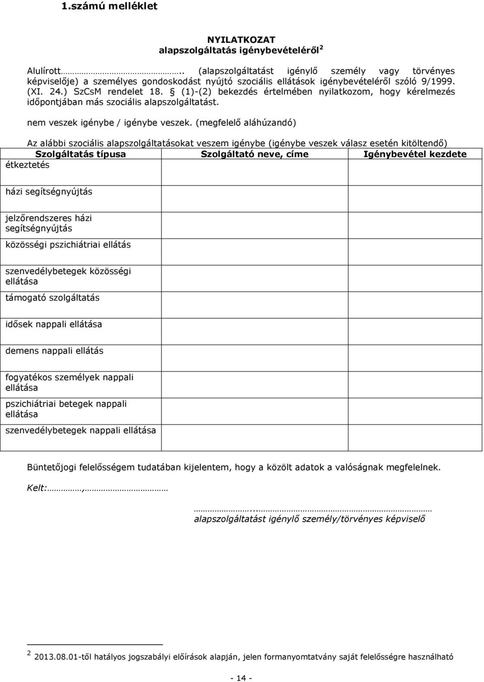 (1)-(2) bekezdés értelmében nyilatkozom, hogy kérelmezés időpontjában más szociális alapszolgáltatást. nem veszek igénybe / igénybe veszek.