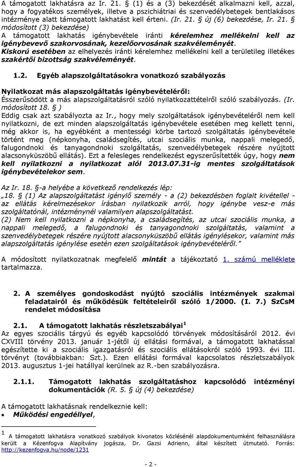 új (6) bekezdése, Ir. 21. módosított (3) bekezdése) A támogatott lakhatás igénybevétele iránti kérelemhez mellékelni kell az igénybevevő szakorvosának, kezelőorvosának szakvéleményét.