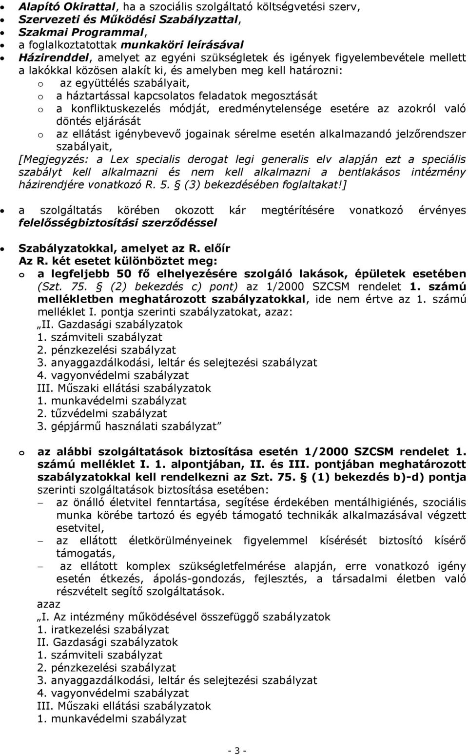 konfliktuskezelés módját, eredménytelensége esetére az azokról való döntés eljárását o az ellátást igénybevevő jogainak sérelme esetén alkalmazandó jelzőrendszer szabályait, [Megjegyzés: a Lex