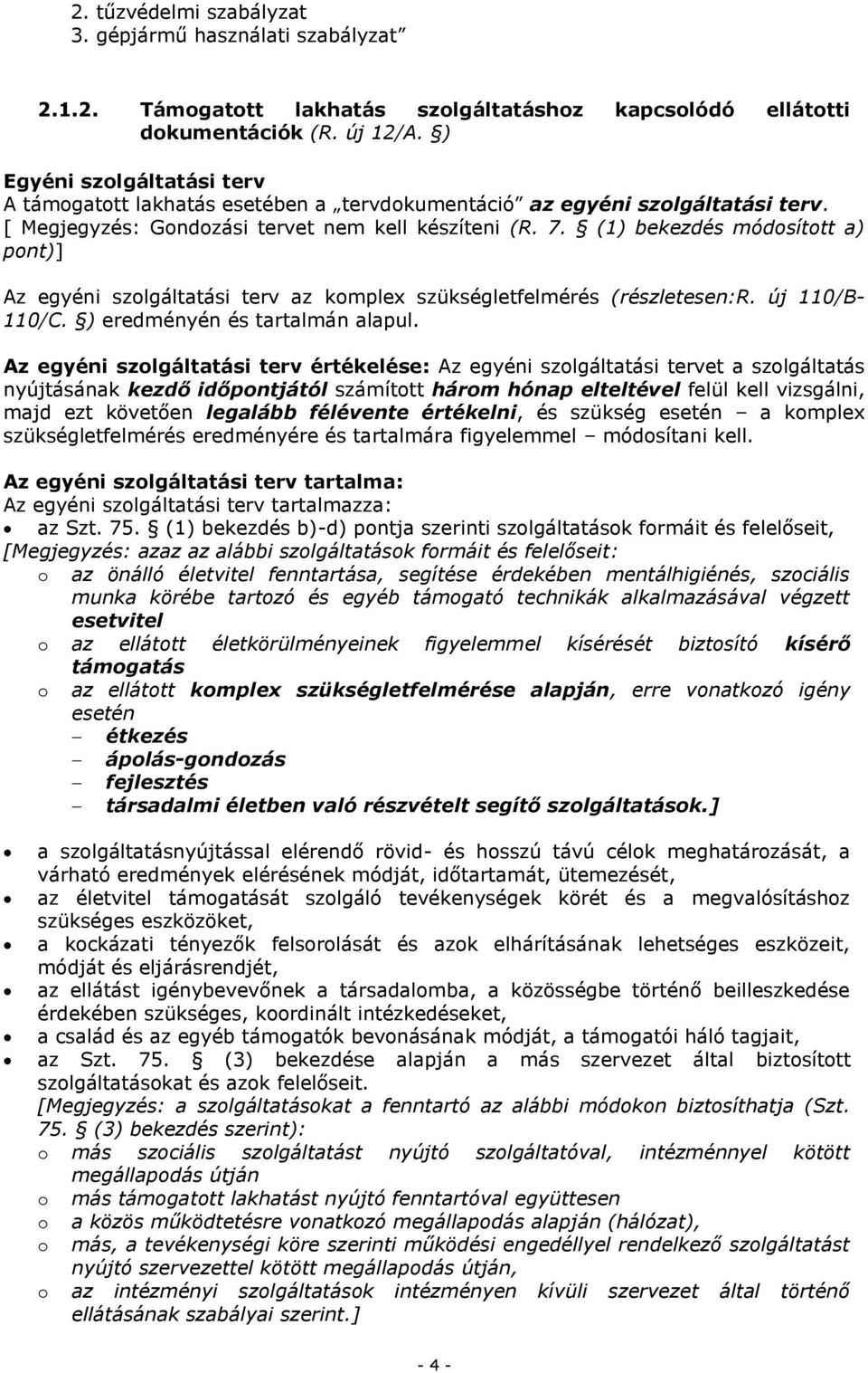 (1) bekezdés módosított a) pont)] Az egyéni szolgáltatási terv az komplex szükségletfelmérés (részletesen:r. új 110/B- 110/C. ) eredményén és tartalmán alapul.