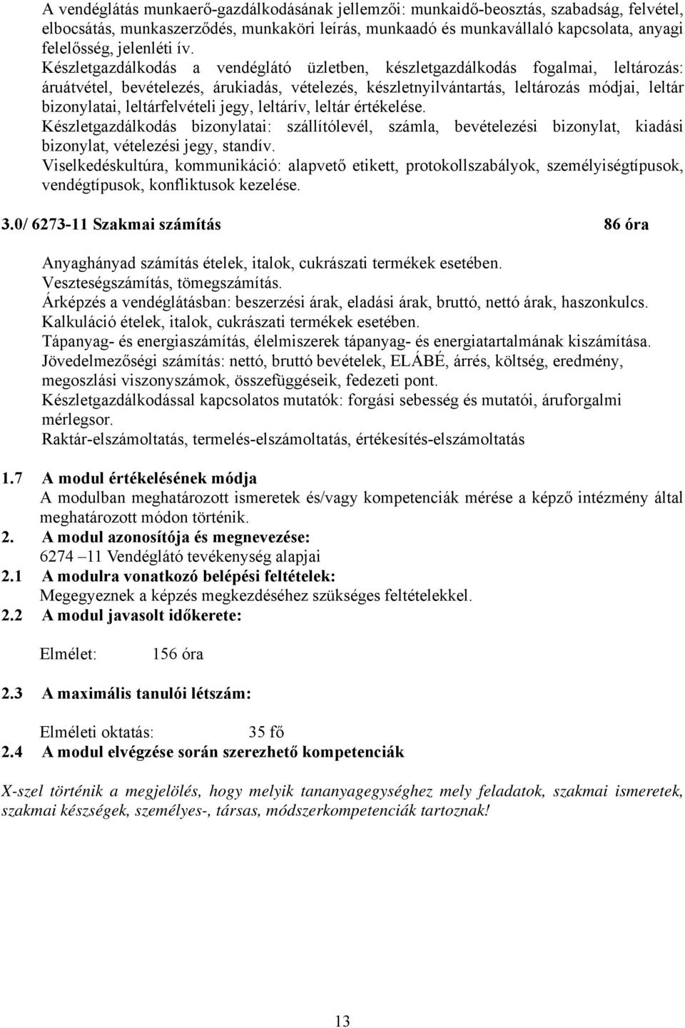 leltárfelvételi jegy, leltárív, leltár értékelése. Készletgazdálkodás bizonylatai: szállítólevél, számla, bevételezési bizonylat, kiadási bizonylat, vételezési jegy, standív.