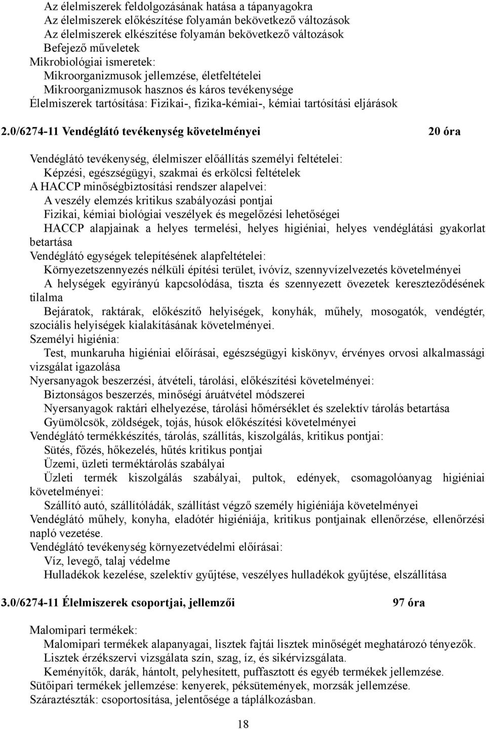 2.0/6274-11 Vendéglátó tevékenység követelményei 20 óra Vendéglátó tevékenység, élelmiszer előállítás személyi feltételei: Képzési, egészségügyi, szakmai és erkölcsi feltételek HCCP