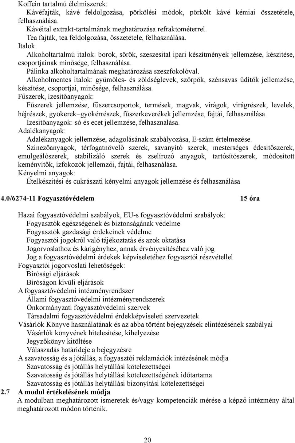 Pálinka alkoholtartalmának meghatározása szeszfokolóval. lkoholmentes italok: gyümölcs- és zöldséglevek, szörpök, szénsavas üdítők jellemzése, készítése, csoportjai, minősége, felhasználása.