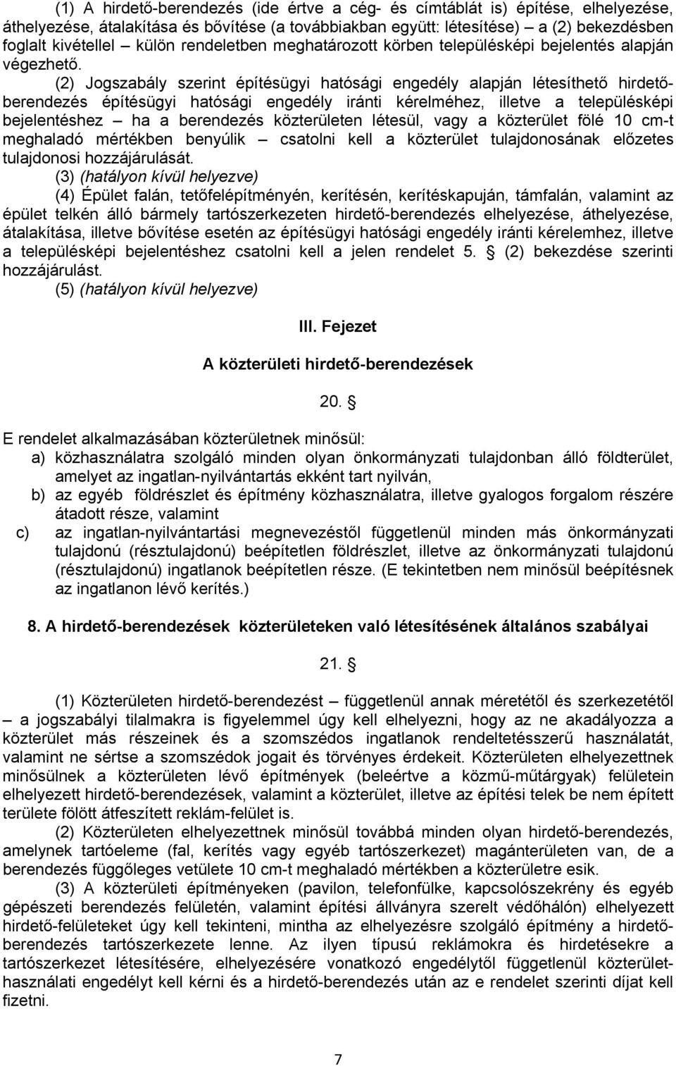 (2) Jogszabály szerint építésügyi hatósági engedély alapján létesíthető hirdetőberendezés építésügyi hatósági engedély iránti kérelméhez, illetve a településképi bejelentéshez ha a berendezés