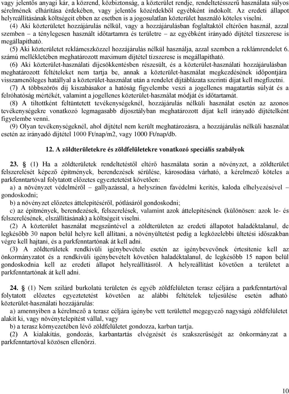 (4) Aki közterületet hozzájárulás nélkül, vagy a hozzájárulásban foglaltaktól eltérően használ, azzal szemben a ténylegesen használt időtartamra és területre az egyébként irányadó díjtétel tízszerese