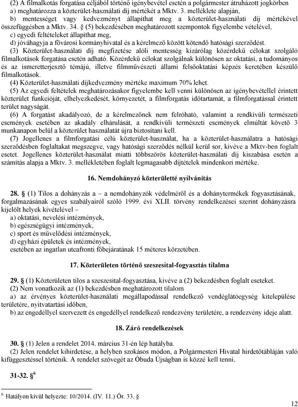 (5) bekezdésében meghatározott szempontok figyelembe vételével, c) egyedi feltételeket állapíthat meg, d) jóváhagyja a fővárosi kormányhivatal és a kérelmező között kötendő hatósági szerződést.