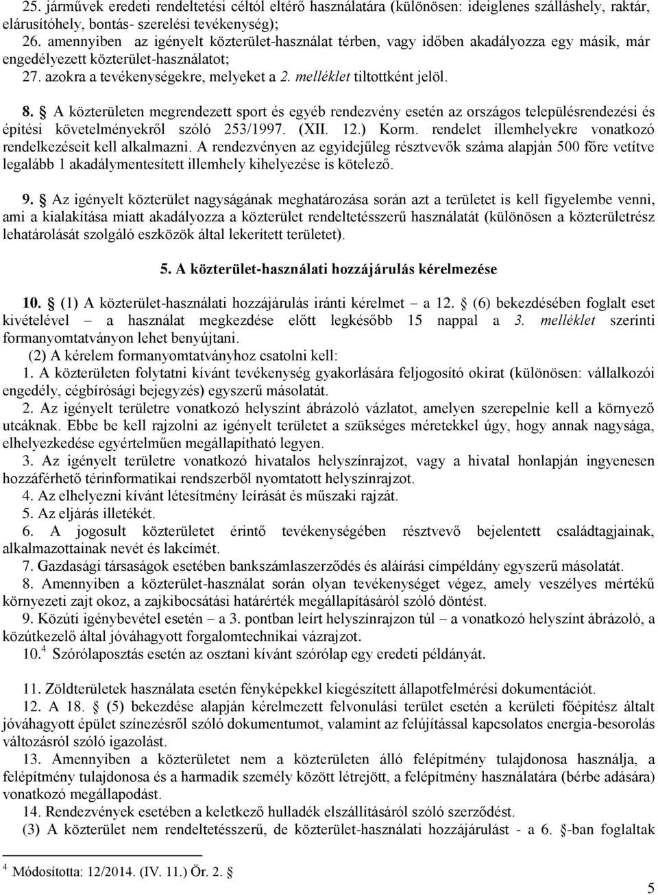 melléklet tiltottként jelöl. 8. A közterületen megrendezett sport és egyéb rendezvény esetén az országos településrendezési és építési követelményekről szóló 253/1997. (XII. 12.) Korm.