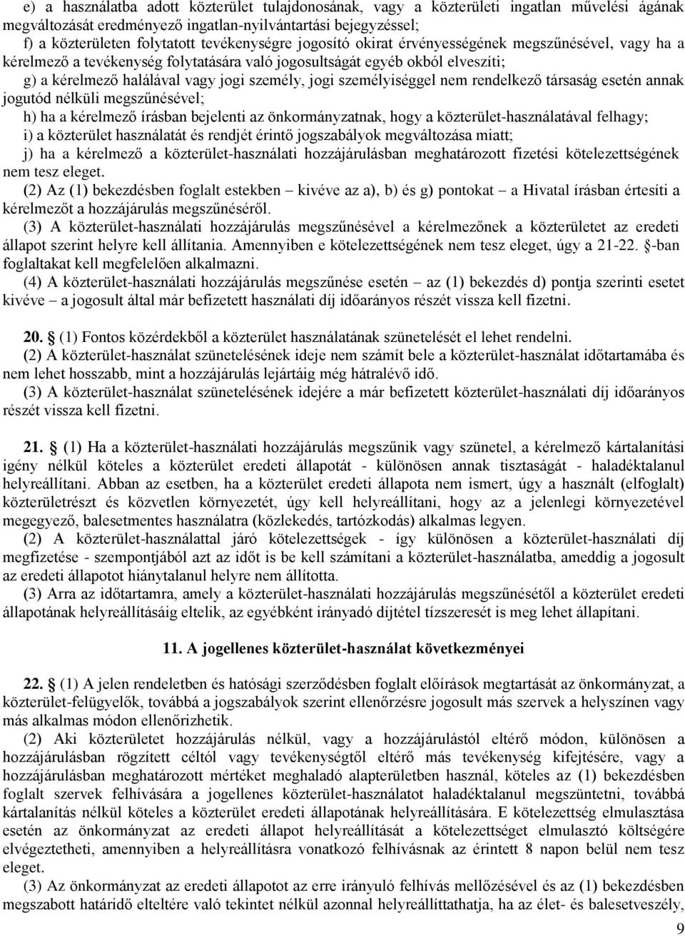 személyiséggel nem rendelkező társaság esetén annak jogutód nélküli megszűnésével; h) ha a kérelmező írásban bejelenti az önkormányzatnak, hogy a közterület-használatával felhagy; i) a közterület