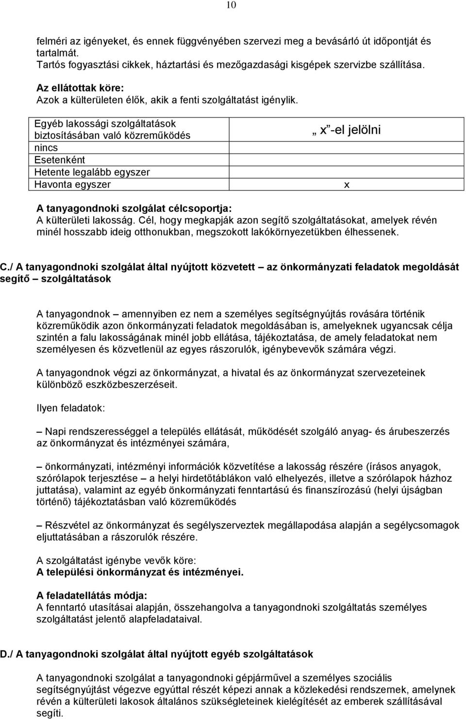 Egyéb lakossági szolgáltatások biztosításában való közreműködés nincs Esetenként Hetente legalább egyszer Havonta egyszer -el jelölni A tanyagondnoki szolgálat célcsoportja: A külterületi lakosság.