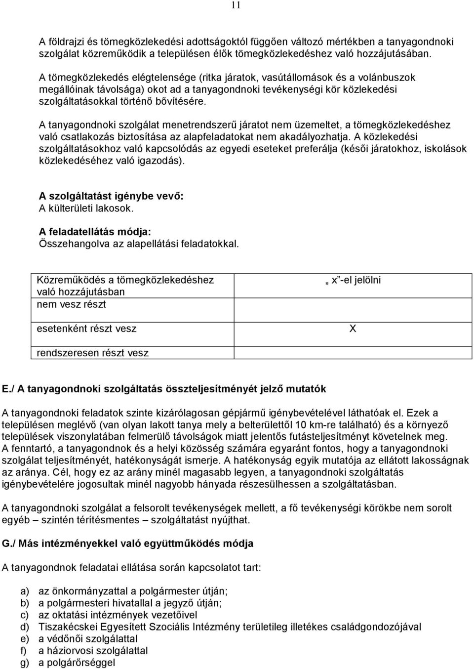 A tanyagondnoki szolgálat menetrendszerű járatot nem üzemeltet, a tömegközlekedéshez való csatlakozás biztosítása az alapfeladatokat nem akadályozhatja.