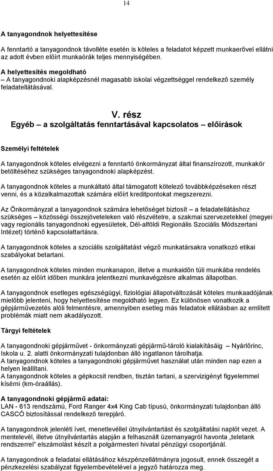 rész Egyéb a szolgáltatás fenntartásával kapcsolatos előírások Személyi feltételek A tanyagondnok köteles elvégezni a fenntartó önkormányzat által finanszírozott, munkakör betöltéséhez szükséges
