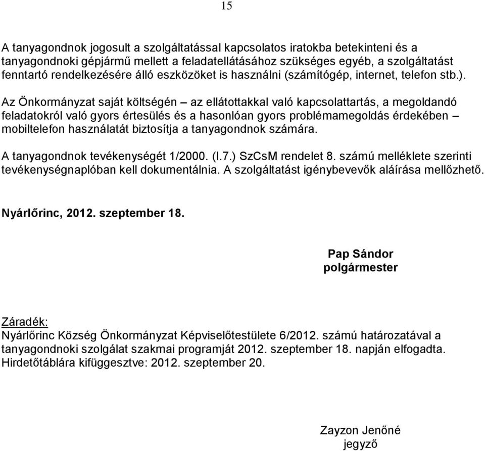 Az Önkormányzat saját költségén az ellátottakkal való kapcsolattartás, a megoldandó feladatokról való gyors értesülés és a hasonlóan gyors problémamegoldás érdekében mobiltelefon használatát