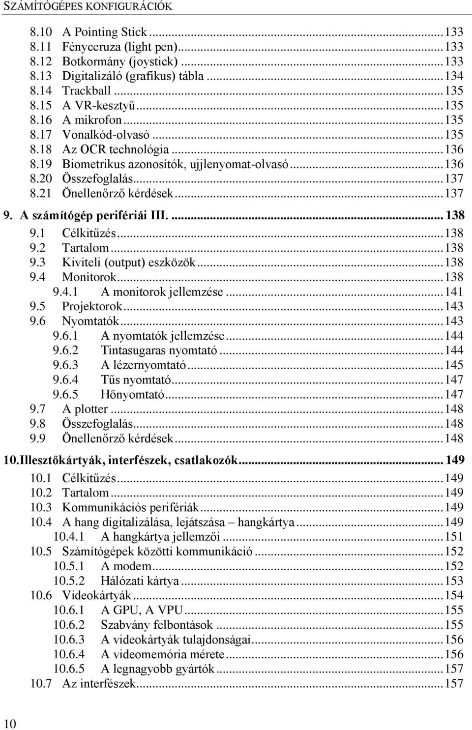 A számítógép perifériái III.... 138 9.1 Célkitűzés... 138 9.2 Tartalom... 138 9.3 Kiviteli (output) eszközök... 138 9.4 Monitorok... 138 9.4.1 A monitorok jellemzése... 141 9.5 Projektorok... 143 9.