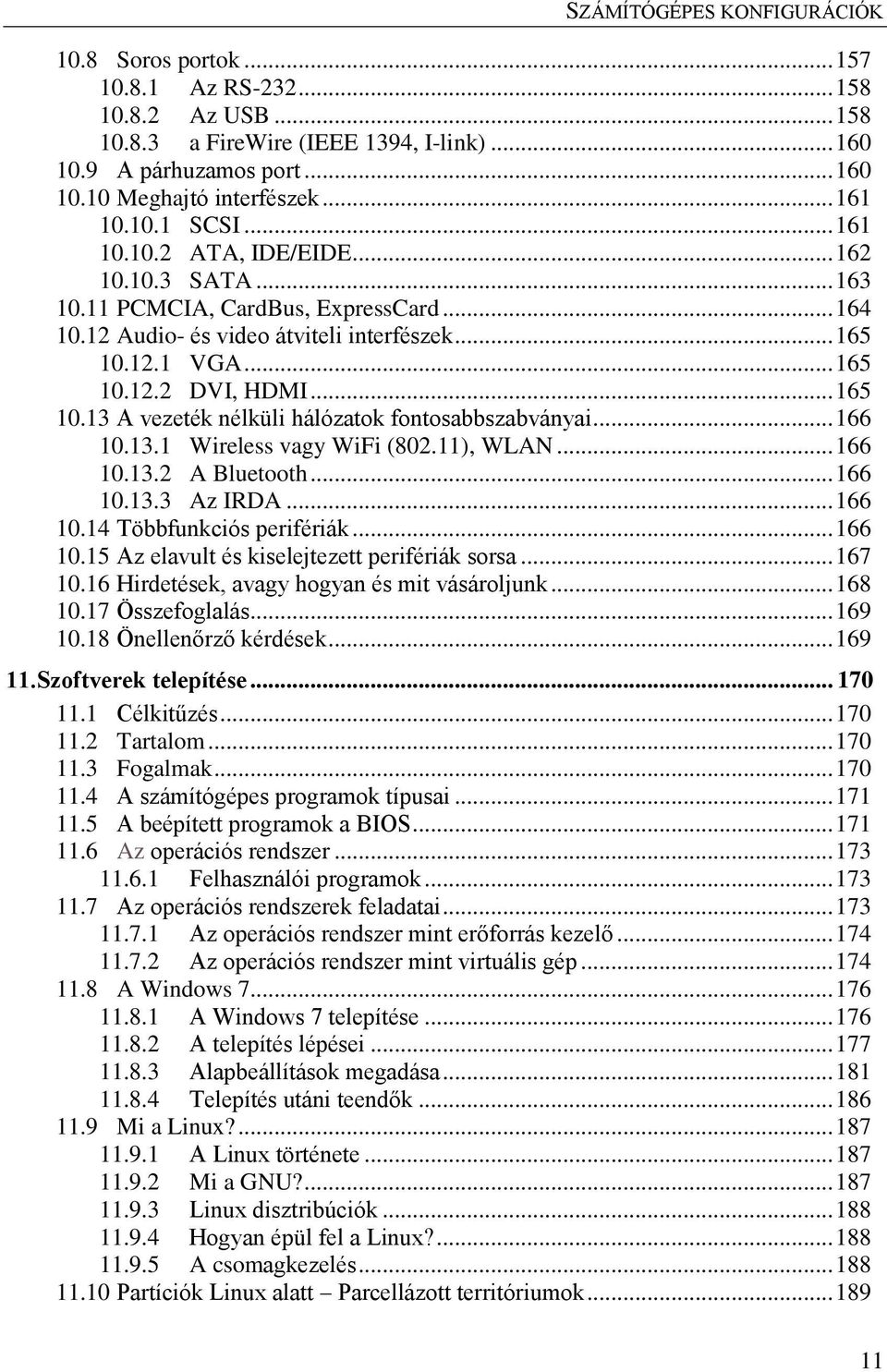 .. 166 10.13.1 Wireless vagy WiFi (802.11), WLAN... 166 10.13.2 A Bluetooth... 166 10.13.3 Az IRDA... 166 10.14 Többfunkciós perifériák... 166 10.15 Az elavult és kiselejtezett perifériák sorsa.