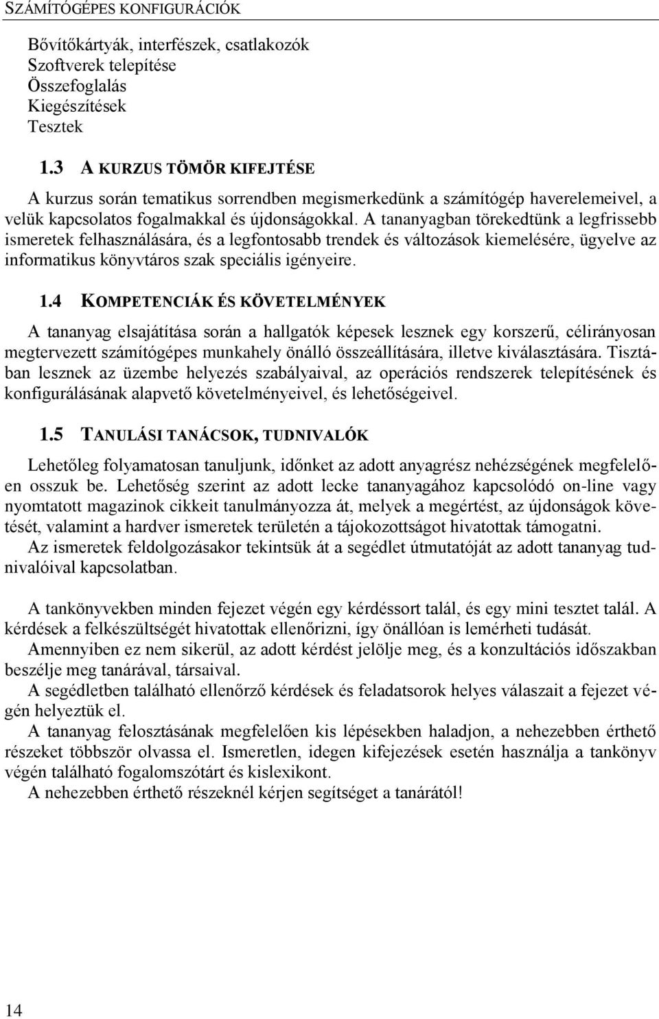 A tananyagban törekedtünk a legfrissebb ismeretek felhasználására, és a legfontosabb trendek és változások kiemelésére, ügyelve az informatikus könyvtáros szak speciális igényeire. 1.