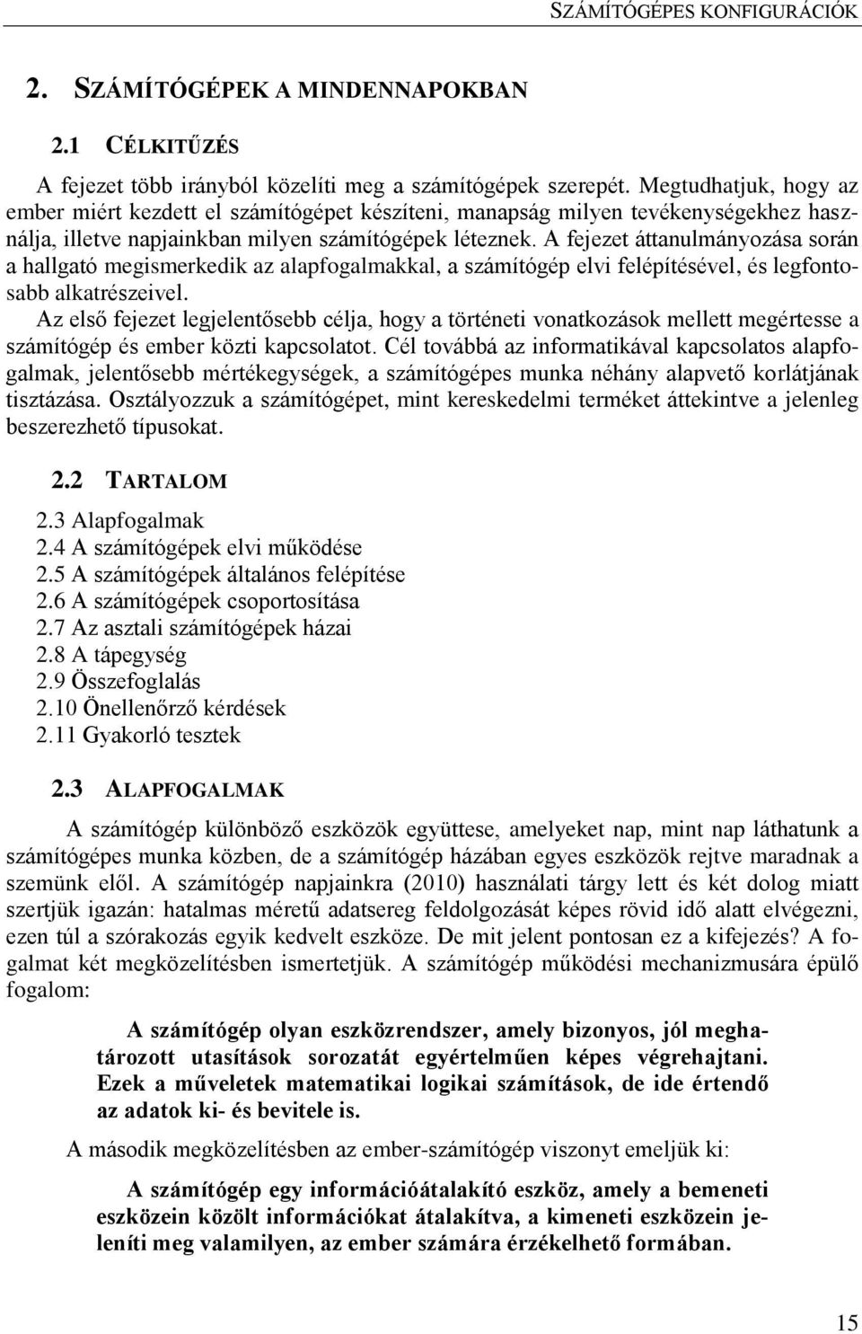 A fejezet áttanulmányozása során a hallgató megismerkedik az alapfogalmakkal, a számítógép elvi felépítésével, és legfontosabb alkatrészeivel.