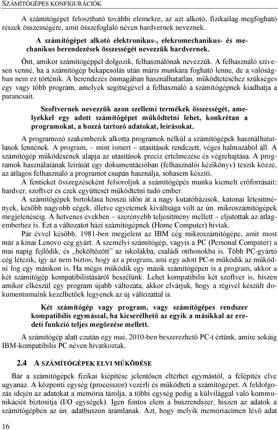 A felhasználó szívesen venné, ha a számítógép bekapcsolás után máris munkára fogható lenne, de a valóságban nem ez történik.
