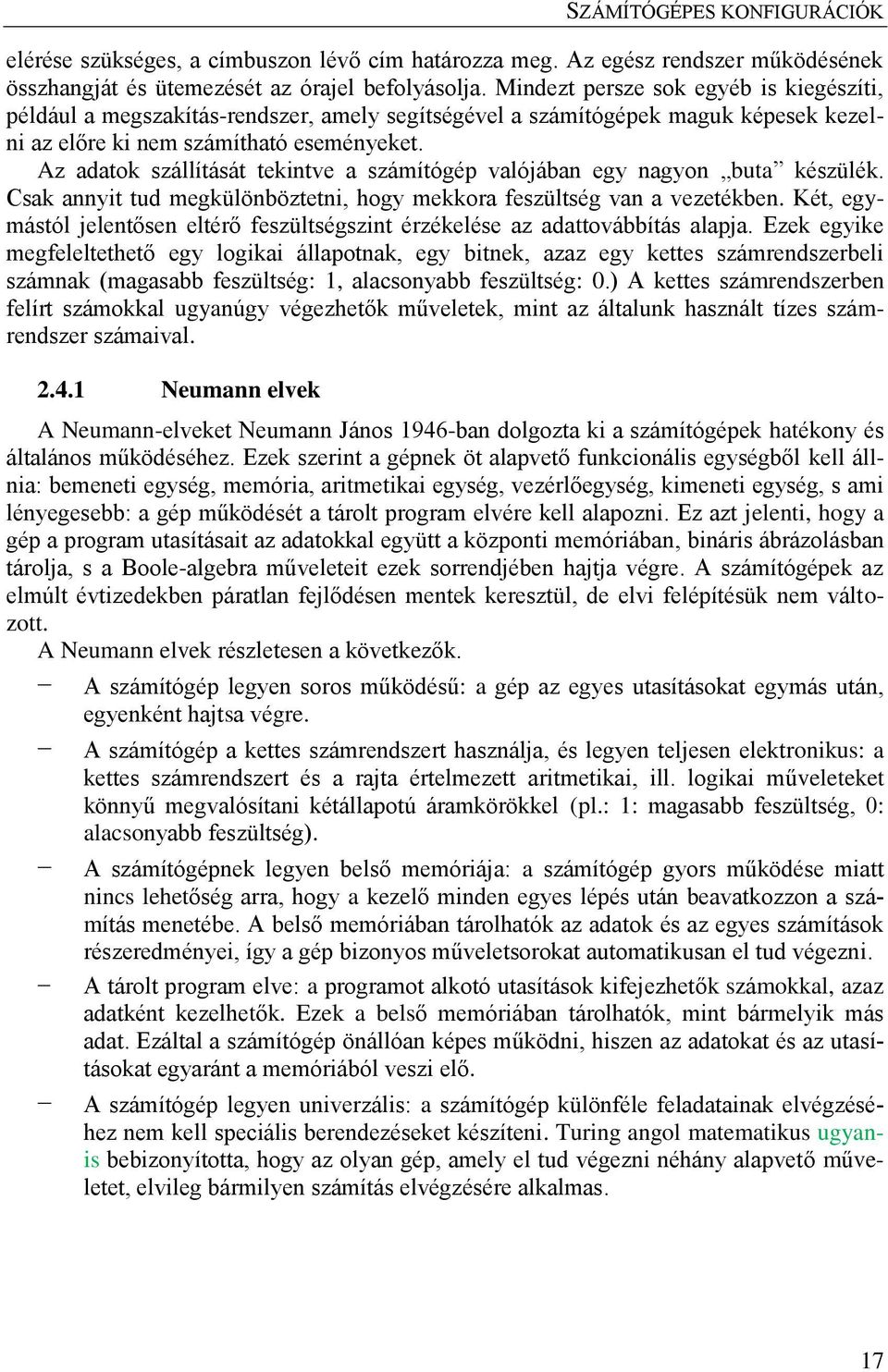 Az adatok szállítását tekintve a számítógép valójában egy nagyon buta készülék. Csak annyit tud megkülönböztetni, hogy mekkora feszültség van a vezetékben.