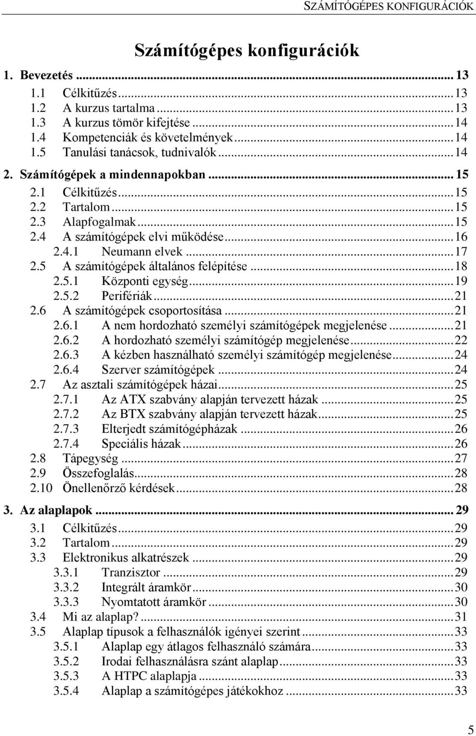5 A számítógépek általános felépítése... 18 2.5.1 Központi egység... 19 2.5.2 Perifériák... 21 2.6 A számítógépek csoportosítása... 21 2.6.1 A nem hordozható személyi számítógépek megjelenése... 21 2.6.2 A hordozható személyi számítógép megjelenése.
