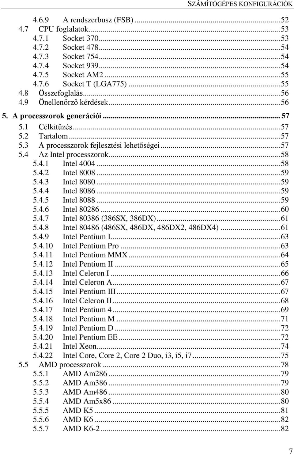 .. 58 5.4.1 Intel 4004... 58 5.4.2 Intel 8008... 59 5.4.3 Intel 8080... 59 5.4.4 Intel 8086... 59 5.4.5 Intel 8088... 59 5.4.6 Intel 80286... 60 5.4.7 Intel 80386 (386SX, 386DX)... 61 5.4.8 Intel 80486 (486SX, 486DX, 486DX2, 486DX4).