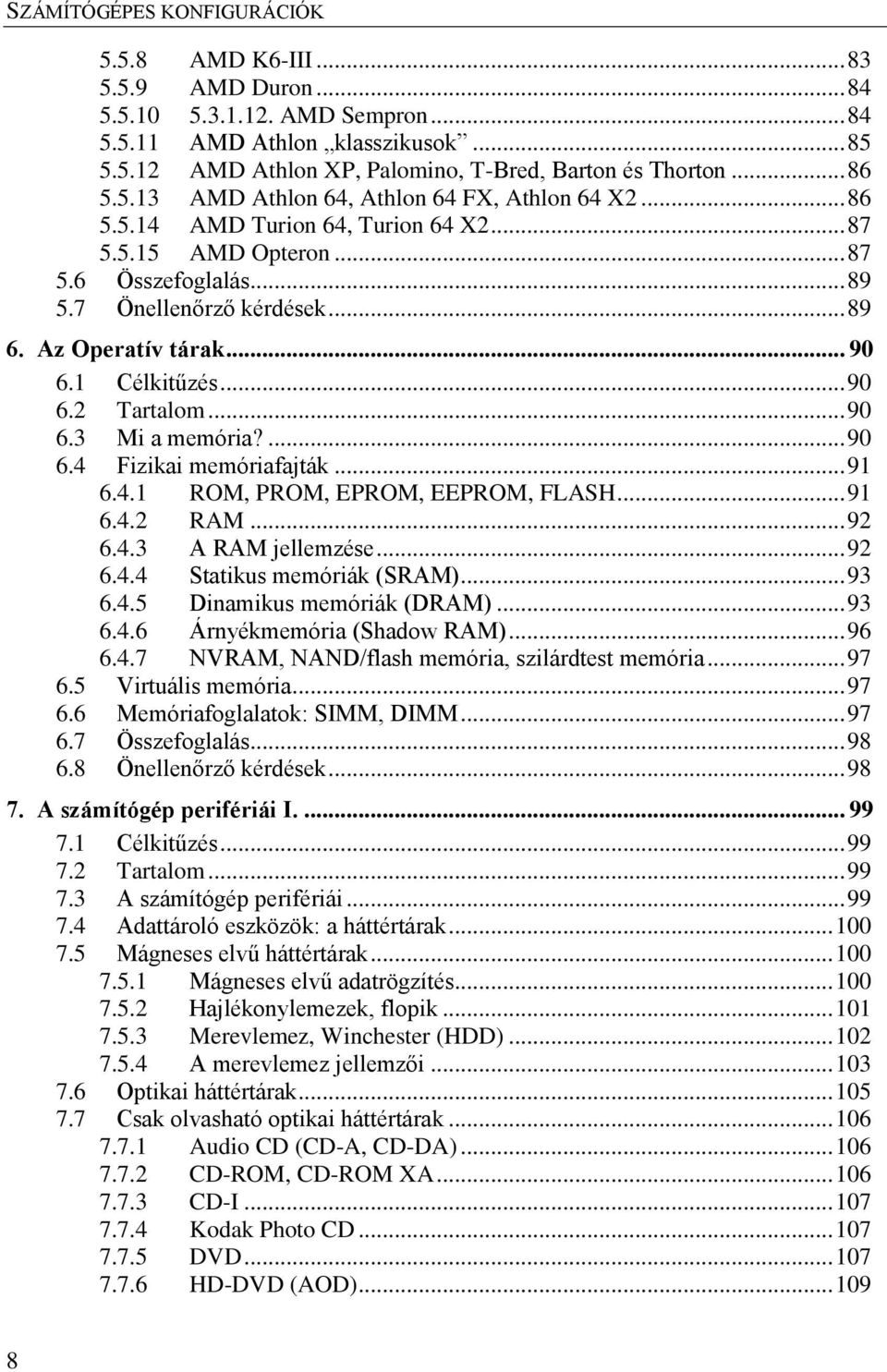 ... 90 6.4 Fizikai memóriafajták... 91 6.4.1 ROM, PROM, EPROM, EEPROM, FLASH... 91 6.4.2 RAM... 92 6.4.3 A RAM jellemzése... 92 6.4.4 Statikus memóriák (SRAM)... 93 6.4.5 Dinamikus memóriák (DRAM).