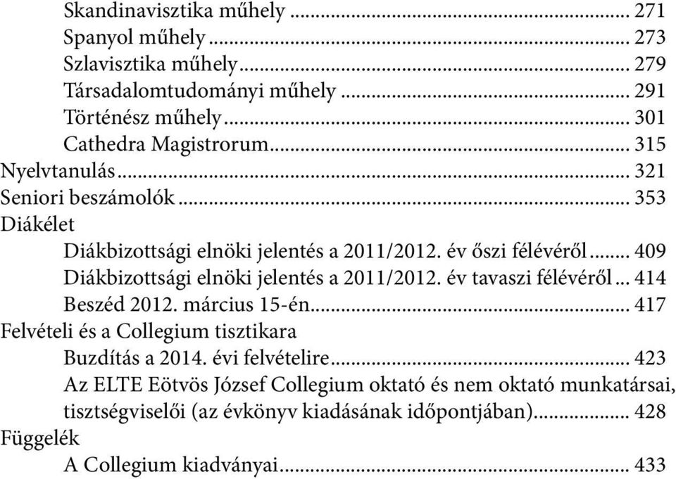 .. 409 Diákbizottsági elnöki jelentés a 2011/2012. év tavaszi félévéről... 414 Beszéd 2012. március 15-én.