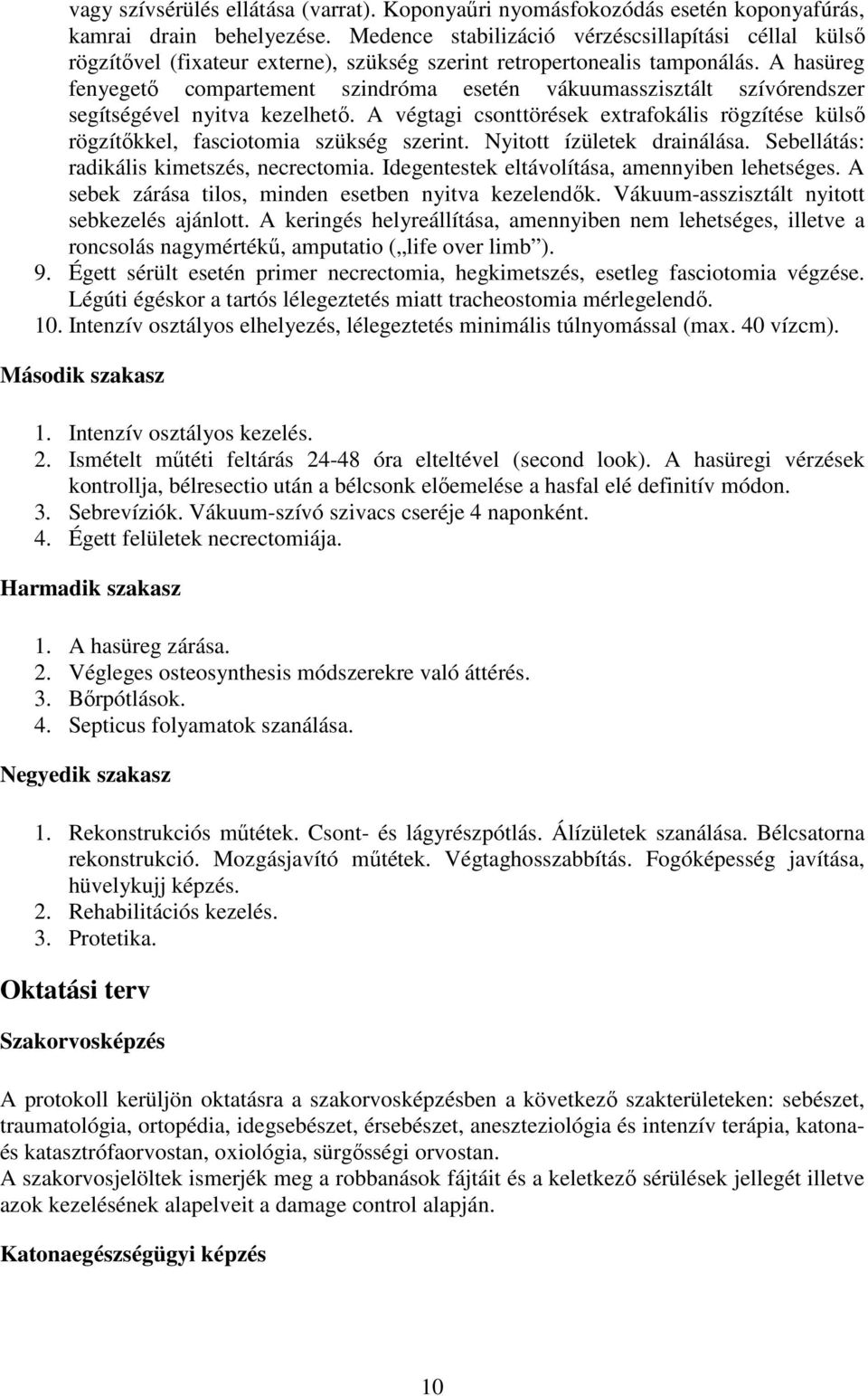 A hasüreg fenyegetı compartement szindróma esetén vákuumasszisztált szívórendszer segítségével nyitva kezelhetı.